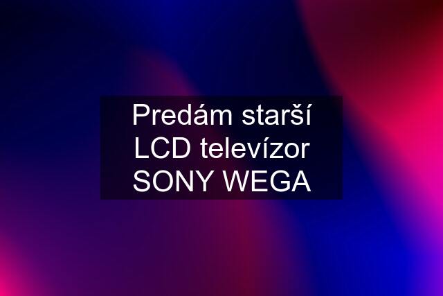 Predám starší LCD televízor SONY WEGA