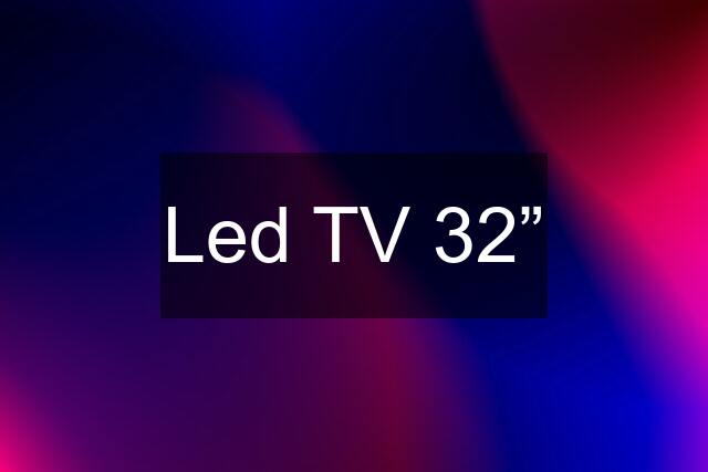 Led TV 32”