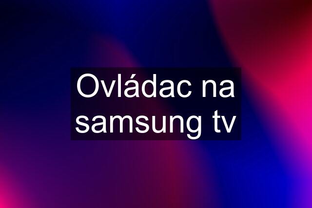 Ovládac na samsung tv