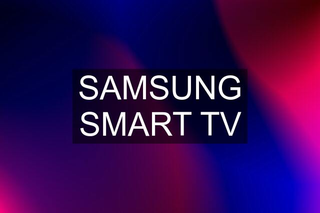 SAMSUNG SMART TV