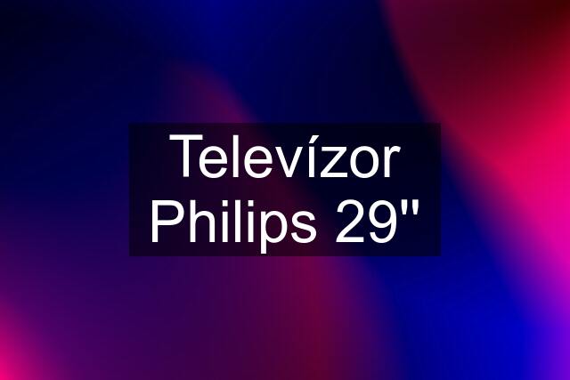 Televízor Philips 29''