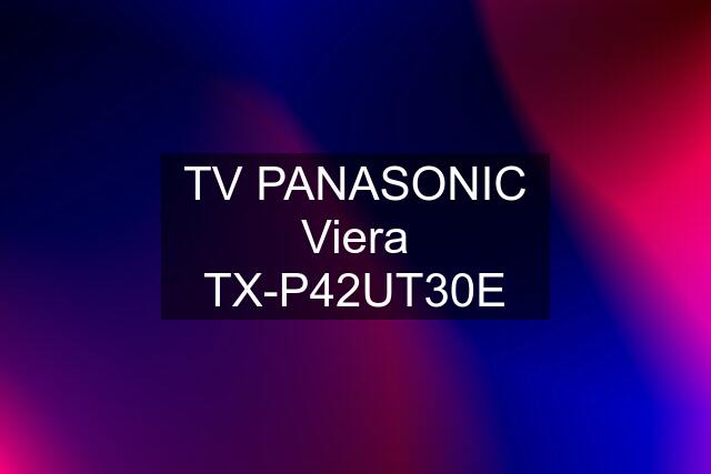 TV PANASONIC Viera TX-P42UT30E