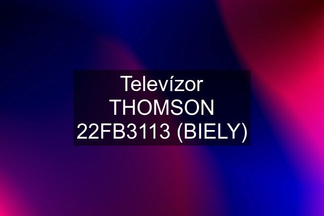 Televízor THOMSON 22FB3113 (BIELY)