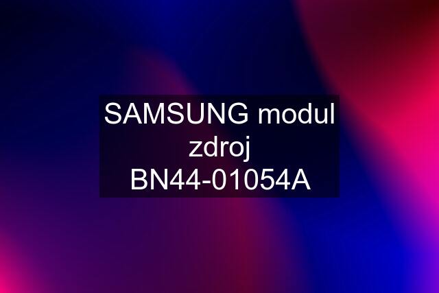 SAMSUNG modul zdroj BN44-01054A