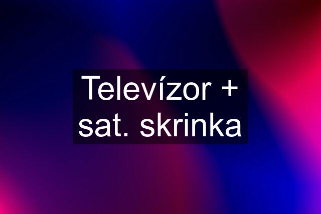 Televízor + sat. skrinka