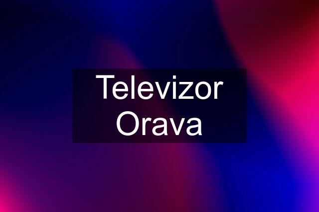 Televizor Orava