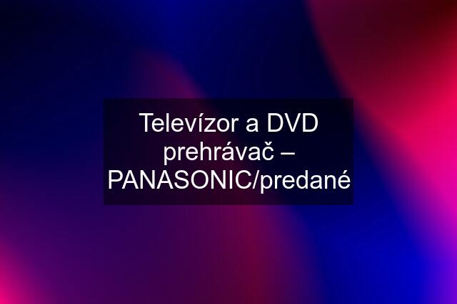 Televízor a DVD prehrávač – PANASONIC/predané