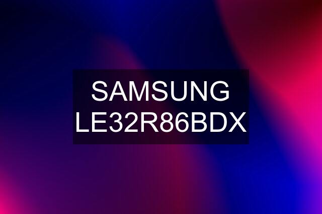 SAMSUNG LE32R86BDX