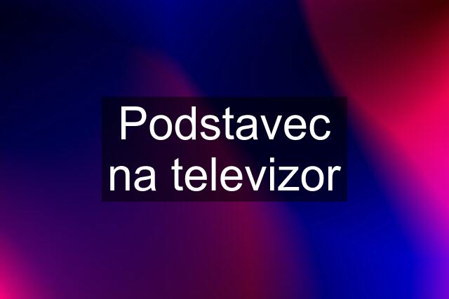 Podstavec na televizor