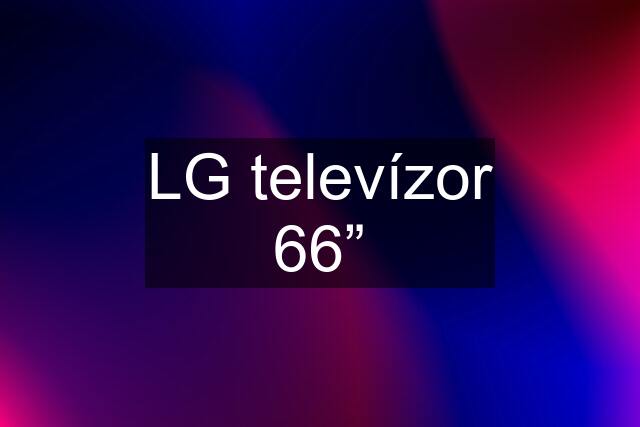 LG televízor 66”