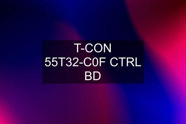 T-CON 55T32-C0F CTRL BD