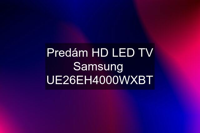 Predám HD LED TV Samsung  UE26EH4000WXBT