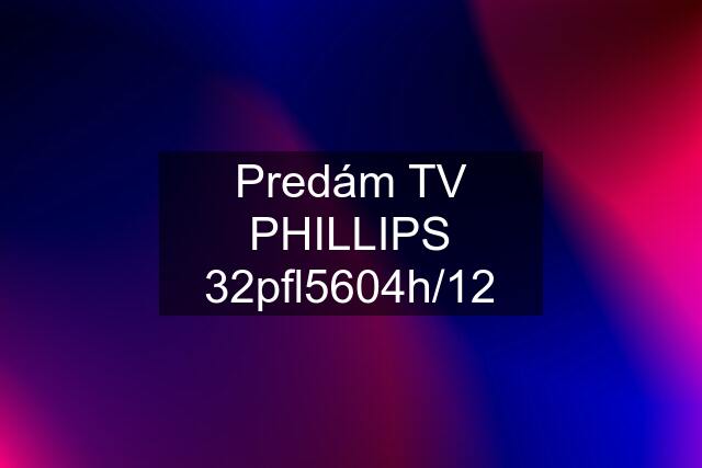 Predám TV PHILLIPS 32pfl5604h/12