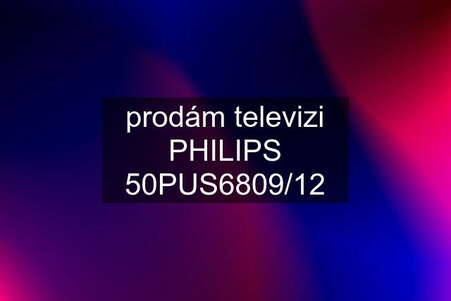 prodám televizi PHILIPS 50PUS6809/12