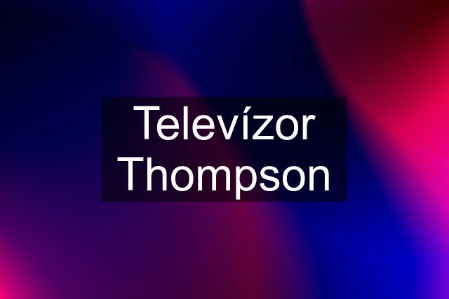 Televízor Thompson