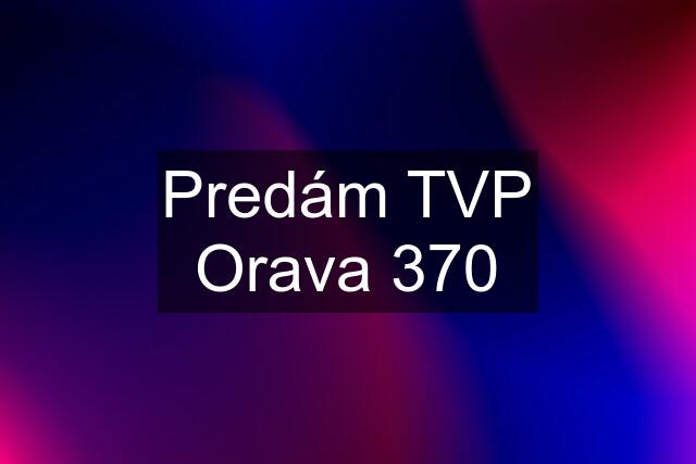 Predám TVP Orava 370