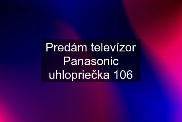 Predám televízor Panasonic uhlopriečka 106