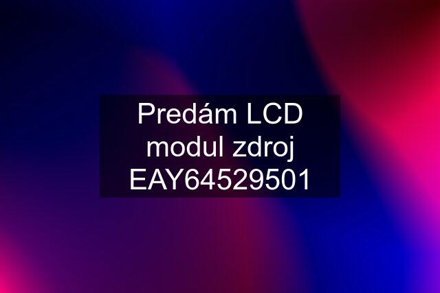 Predám LCD modul zdroj EAY64529501