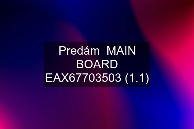 Predám  MAIN BOARD EAX67703503 (1.1)