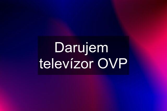 Darujem  televízor OVP