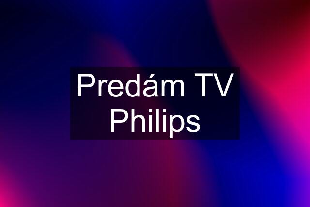 Predám TV Philips