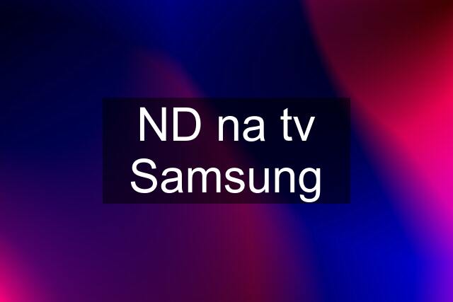 ND na tv Samsung