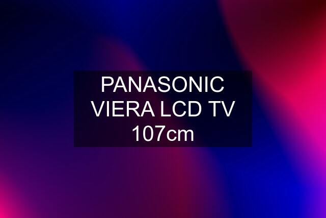 PANASONIC VIERA LCD TV 107cm