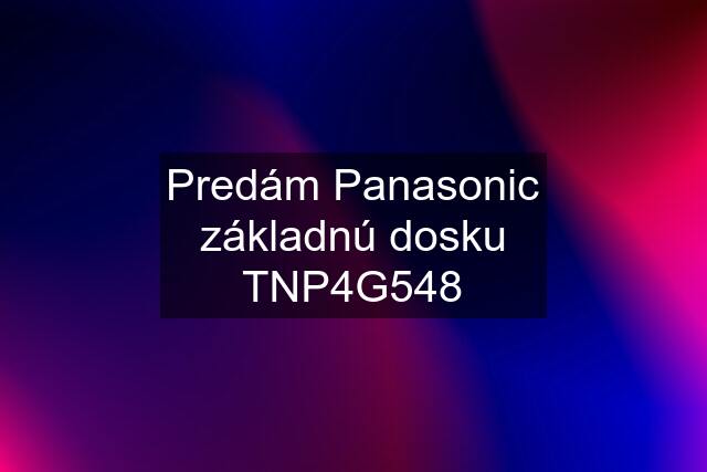 Predám Panasonic základnú dosku TNP4G548