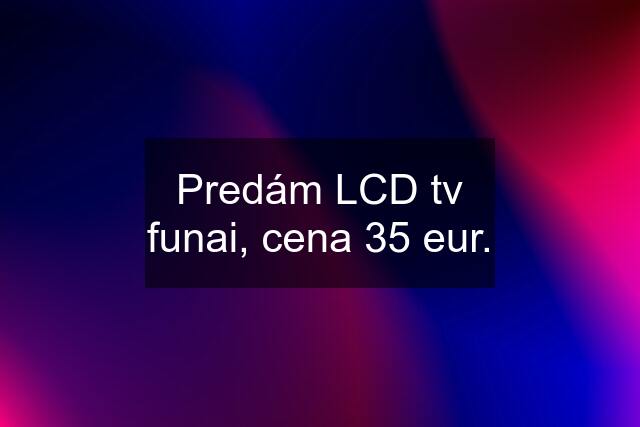 Predám LCD tv funai, cena 35 eur.