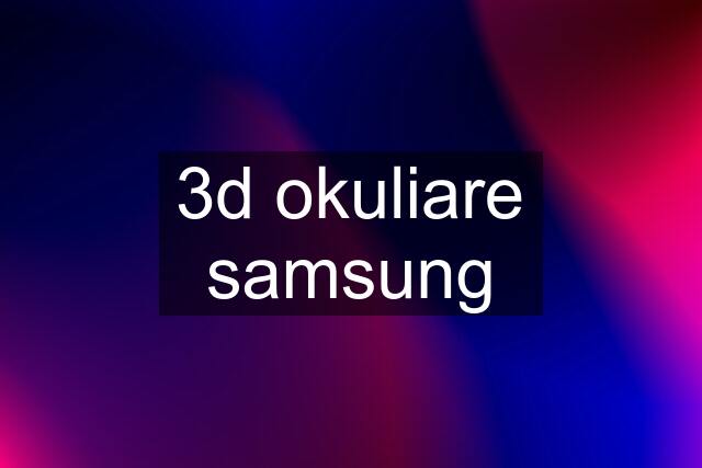 3d okuliare samsung