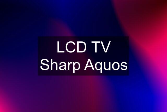 LCD TV Sharp Aquos