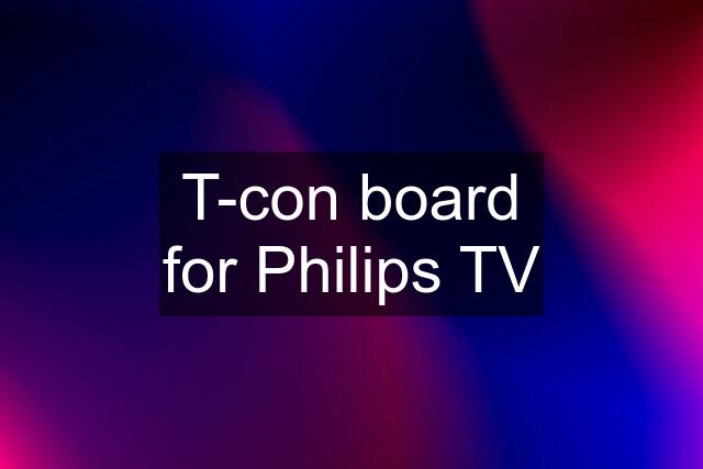 T-con board for Philips TV