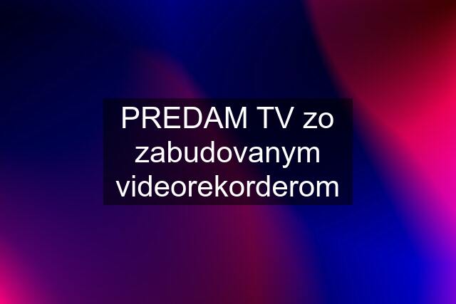 PREDAM TV zo zabudovanym videorekorderom