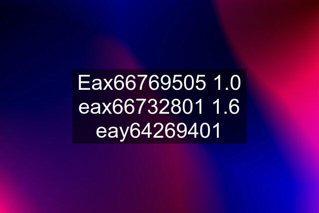 Eax66769505 1.0 eax66732801 1.6 eay64269401