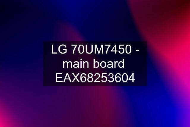 LG 70UM7450 - main board  EAX68253604