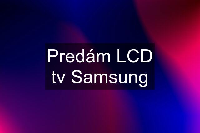 Predám LCD tv Samsung