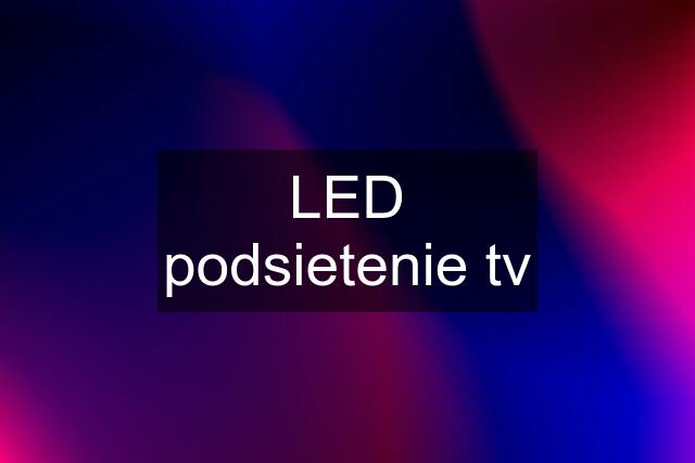 LED podsietenie tv