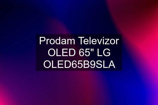 Prodam Televizor OLED 65" LG OLED65B9SLA