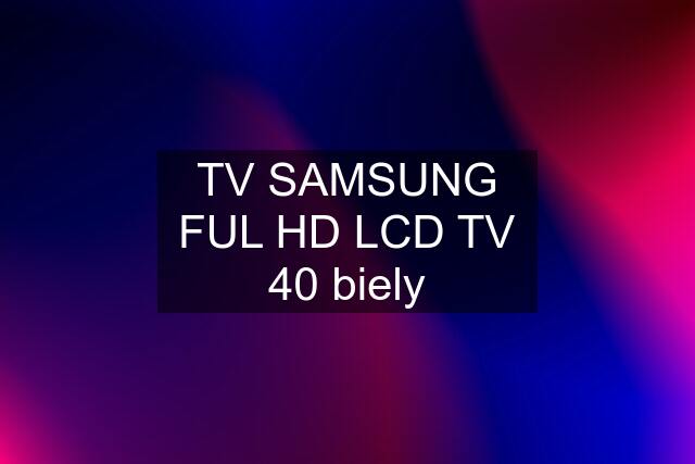 TV SAMSUNG FUL HD LCD TV 40 biely