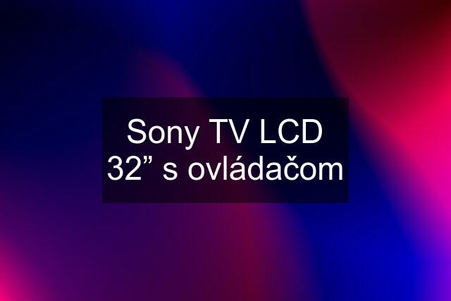 Sony TV LCD 32” s ovládačom