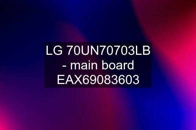 LG 70UN70703LB - main board EAX69083603