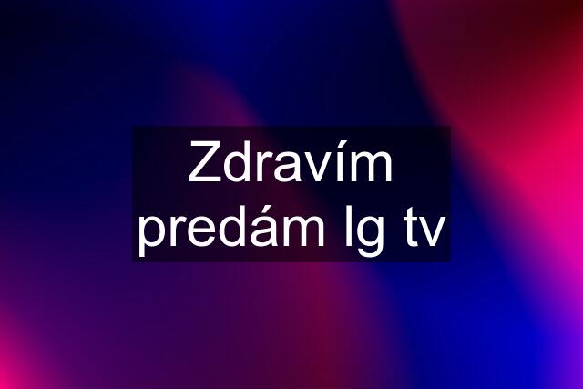 Zdravím predám lg tv