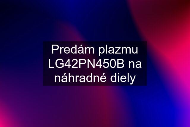 Predám plazmu LG42PN450B na náhradné diely