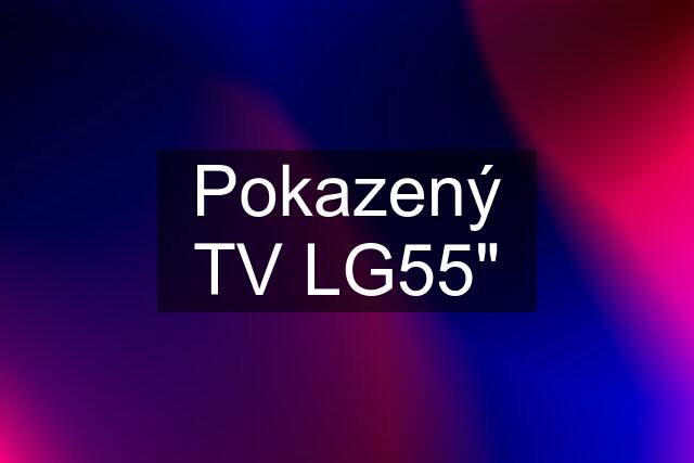 Pokazený TV LG55"