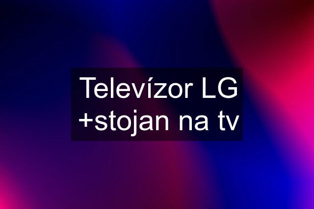 Televízor LG +stojan na tv