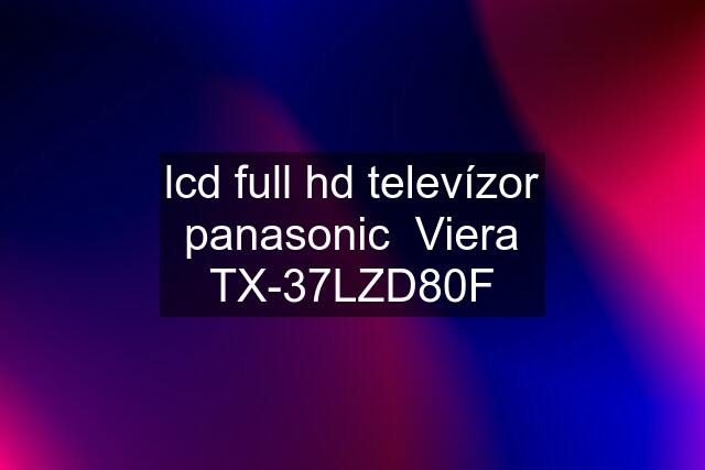 lcd full hd televízor panasonic  Viera TX-37LZD80F