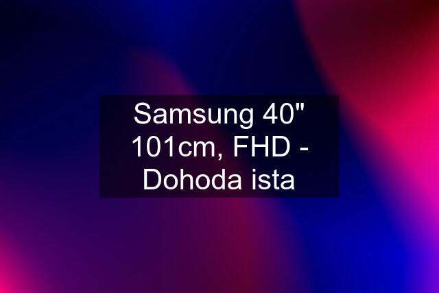 Samsung 40" 101cm, FHD - Dohoda ista