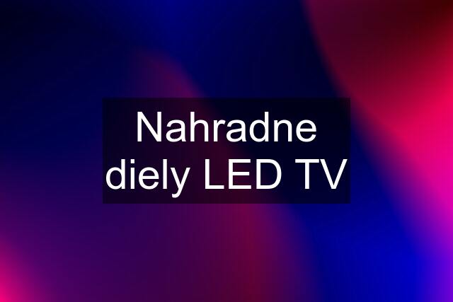 Nahradne diely LED TV