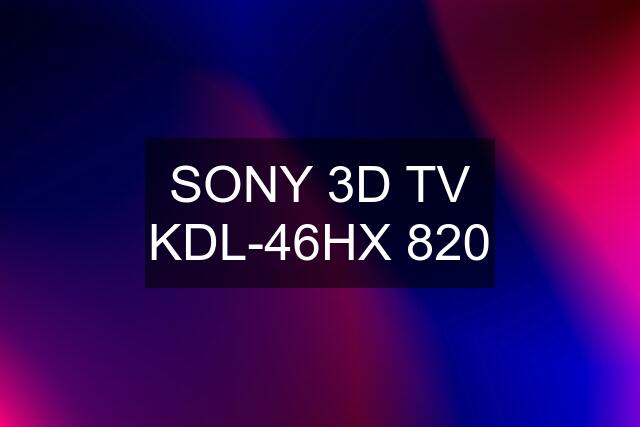 SONY 3D TV KDL-46HX 820