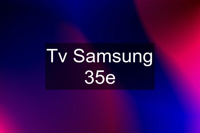 Tv Samsung 35e